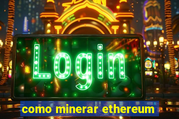 como minerar ethereum